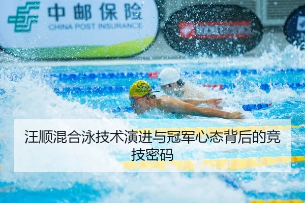汪顺混合泳技术演进与冠军心态背后的竞技密码