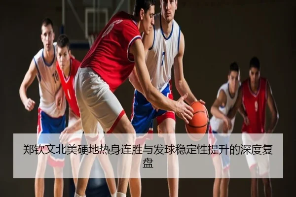 郑钦文北美硬地热身连胜与发球稳定性提升的深度复盘